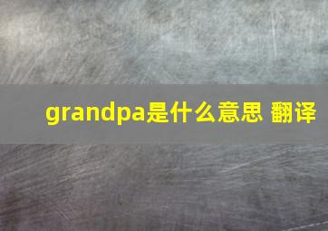 grandpa是什么意思 翻译